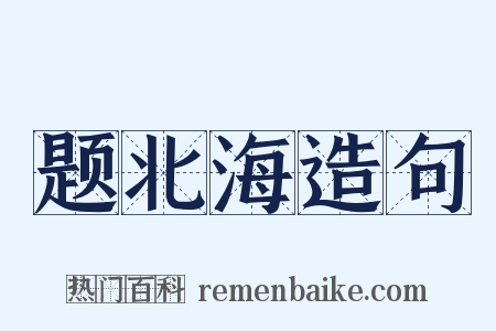 题北海造句是什么意思的图片